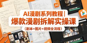 AI漫剧系列教程|爆款漫剧拆解实操课(剧本+图片+视频全流程)-开心分享网