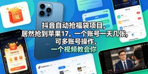 抖音自动抢福袋项目,居然抢到苹果17,一个账号一天几张,可多账号操作,一个视频教会你【揭秘】-开心分享网