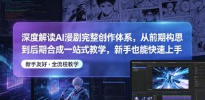 深度解读AI漫剧完整创作体系,从前期构思到后期合成一站式教学,新手也能快速上手-开心分享网