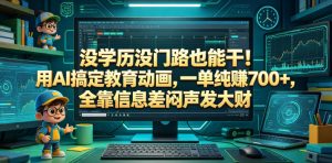 没学历没门路也能干!用AI搞定教育动画,一单纯賺700+,全靠信息差闷声发大财【揭秘】-开心分享网