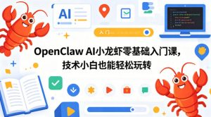 OpenClaw AI小龙虾零基础入门课,技术小白也能轻松玩转(更新0522)-开心分享网