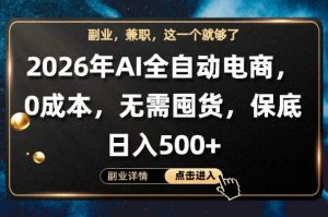 AI全自动电商，全流程托管，0成本操作，无需囤货，保底日入500+【揭秘】-开心分享网