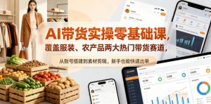 AI带货实操零基础课,覆盖服装、农产品两大热门带货赛道,从账号搭建到素材剪辑,新手也能快速出单-开心分享网