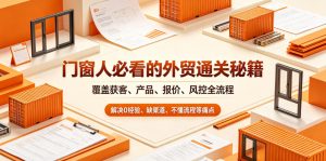 门窗人必看的外贸通关秘籍，块覆盖获客、产品、报价、风控全流程，解决0经验、缺渠道、不懂流程等痛点-开心分享网