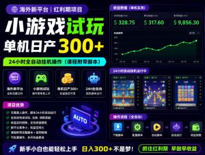 海外新平台,小游戏试玩,单机日产300+,24小时全自动挂G操作(课程附带脚本)【揭秘】-开心分享网