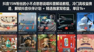 抖音15W粉丝的小不点憨憨说唱科普解说教程,冷门高收益赛道,解锁抖音伙伴计划+精选独家双收益,单日1k+-开心分享网