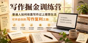 写作掘金训练营,普通人如何依靠写作过上理想生活,可开启你的写作复利之路(更新6月)-开心分享网