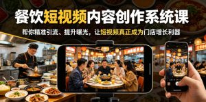 餐饮短视频内容创作系统课，帮你精准引流、提升曝光，让短视频真正成为门店增长利器-开心分享网