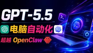 GPT-5.5+Codex全自动操控电脑和浏览器!彻底取代OpenClaw+Hermes Agent,实现高效率自动化工作-开心分享网