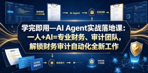 学完即用—AI Agent实战落地课：一人+AI=专业财务、审计团队，解锁财务审计自动化全新工作模式-开心分享网