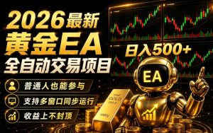 2026黄金EA全自动量化｜零技术·全自动·收益上不封顶，低门槛日入500+【揭秘】-开心分享网