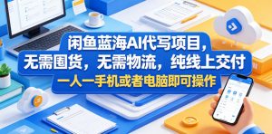 闲鱼蓝海AI代写项目，无需囤货，无需物流，纯线上交付，一人一手机或者电脑即可操作-开心分享网