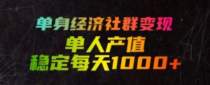 单身经济社群变现玩法,单人产值稳定每天1000+,门槛低好上手,稳定可持续【揭秘】-开心分享网