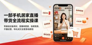 一部手机居家直播带货全流程实操课|零基础设备调试、直播间搭建、音频氛围、开播设置、转化成交全套落地教程-开心分享网