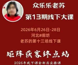 矩阵获客·众乐乐老苏·6月26-28号线下课,14小时录音+字幕+课件资料,完整保姆级矩阵实操手法与案例拆解,全程干货-开心分享网