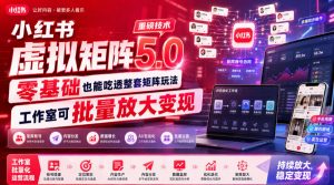 小红书虚拟矩阵5.0重磅技术,零基础也能吃透整套矩阵玩法,工作室可批量放大变现-开心分享网