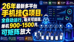 26年最新多平台手机挂G项目，全自动运行，每天可提现，单机900-1500月，可矩阵放大【揭秘】-开心分享网