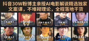 抖音30W粉博主亲授AI电影解说精选独家文案课,不堆砌理论,全程落地干货-开心分享网