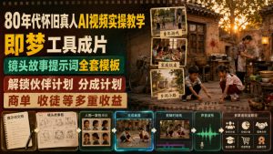80年代怀旧真人AI视频实操教学,即梦工具成片、镜头故事提示词全套模板,解锁伙伴计划分成计划商单收徒等多重收益-开心分享网