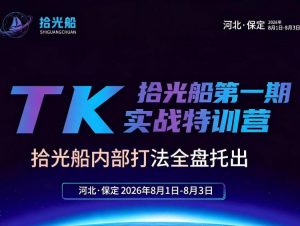 拾光船TikTok美区带货实战特训营,首期不藏私,拾光船内部打法全盘托出,2026年8月线下课-开心分享网