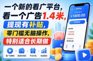 一个新的看广平台,看一个广告1.4米,提现有补贴,零门槛无脑操作,特别适合长期做【揭秘】-开心分享网
