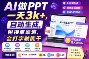 AI做PPT一天3k+,自动生成,附接单渠道,会打字就能干【揭秘】-开心分享网