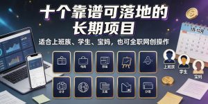 十个靠谱可落地的长期项目,适合上班族、学生、宝妈,也可全职网创操作【揭秘】-开心分享网