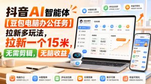 抖音AI智能体【豆包电脑办公任务】拉新多玩法,拉新一个15米,无需剪辑,无脑收益-开心分享网