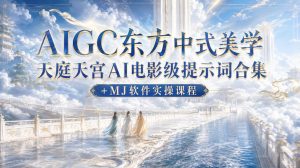 AIGC东方中式美学天庭天宫AI电影级提示词合集+MJ软件实操课程-开心分享网