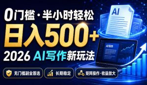 0门槛半小时轻松日入500+,2026AI写作新玩法,无门槛副业首选,长期稳定,矩阵操作收益放大【揭秘】-开心分享网