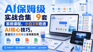 AI保姆级实战合集|9套系统课程,小白3天吃透AI核心技巧,覆盖图文视频办公全场景应用-开心分享网
