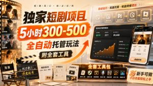 独家短剧项目,5小时300-500,全自动托管玩法,附全套工具【揭秘】-开心分享网