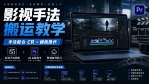 影视手法搬运教学,手法配合CR+模板操作,需要电脑,提供软件+配置参数-开心分享网