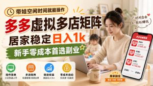 带娃空闲时间就能操作，多多虚拟多店矩阵，居家稳定日入1k，新手零成本首选副业-开心分享网