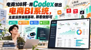 电商108将·用Codex做出电商BI系统，无需深厚编程基础，跟着做即可-开心分享网