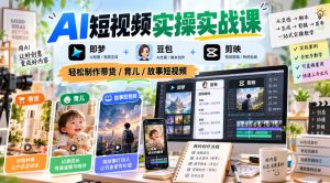AI短视频实操实战课,即梦+豆包+剪映,轻松制作带货/育儿/故事短视频-开心分享网