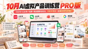10月AI虚拟产品训练营PRO版，小红书+公众号+社群+朋友圈联动玩法，手把手带你一起赚到明年的钱！（更新1029）-开心分享网