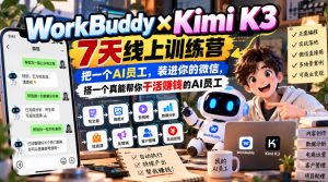 WorkBuddy×Kimi K3 7天线上训练营,把一个AI员工,装进你的微信,搭一个真能帮你干活賺钱的AI员工-开心分享网