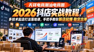 天祥电商潮汕电商圈｜2026抖店实战教程，多技术起店打法落地课，手把手教你新店起爆稳定出单-开心分享网