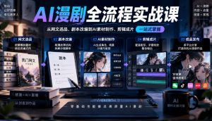 AI漫剧全流程实战课，覆盖从网文选品、剧本改编到AI素材制作、剪辑成片的完整链路-开心分享网