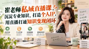 崔老师私域直播课，沉淀专业知识，打造个人IP，用直播打通知识变现闭环-开心分享网