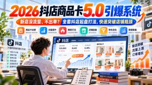 2026抖店商品卡5.0引爆店铺流量，新店没流量、不出单？全套抖店起盘打法，快速突破店铺瓶颈-开心分享网